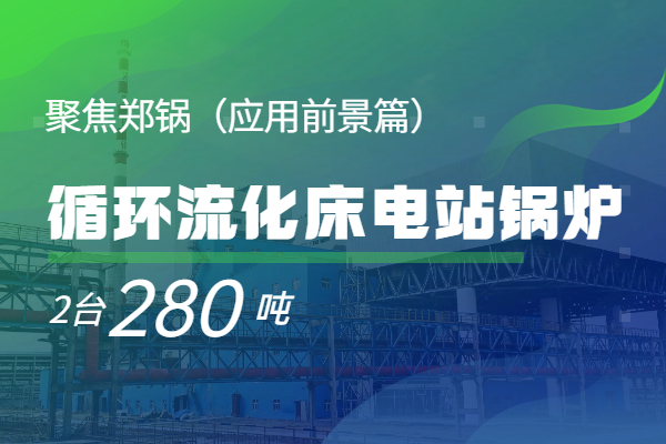   聚焦郑锅2*280t/h循环流化床电站IM体育（应用远景篇）